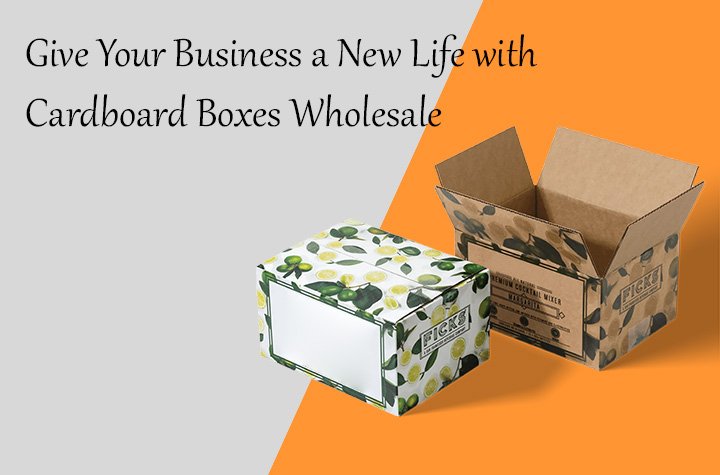 Give Your Business a New Life with Cardboard Boxes Wholesale